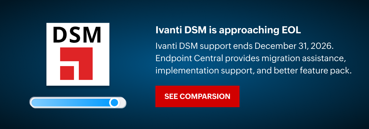Ivanti DSM support ends December 31, 2026. Endpoint Central provides migration assistance, implementation support, and better feature pack.